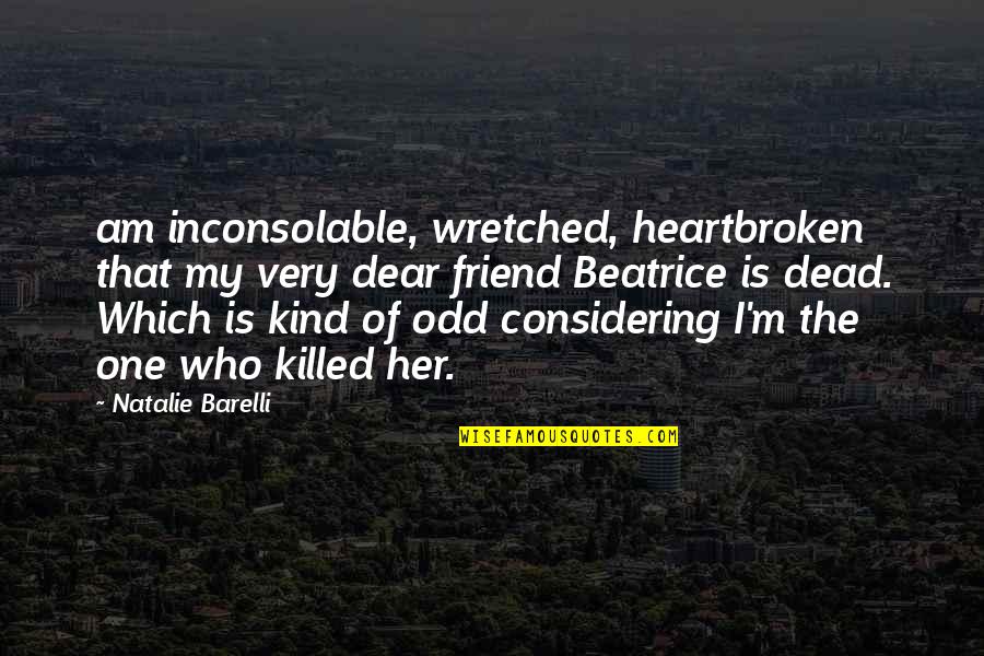 One Of A Kind Friend Quotes By Natalie Barelli: am inconsolable, wretched, heartbroken that my very dear