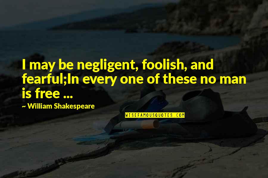 One Of Shakespeare's Quotes By William Shakespeare: I may be negligent, foolish, and fearful;In every