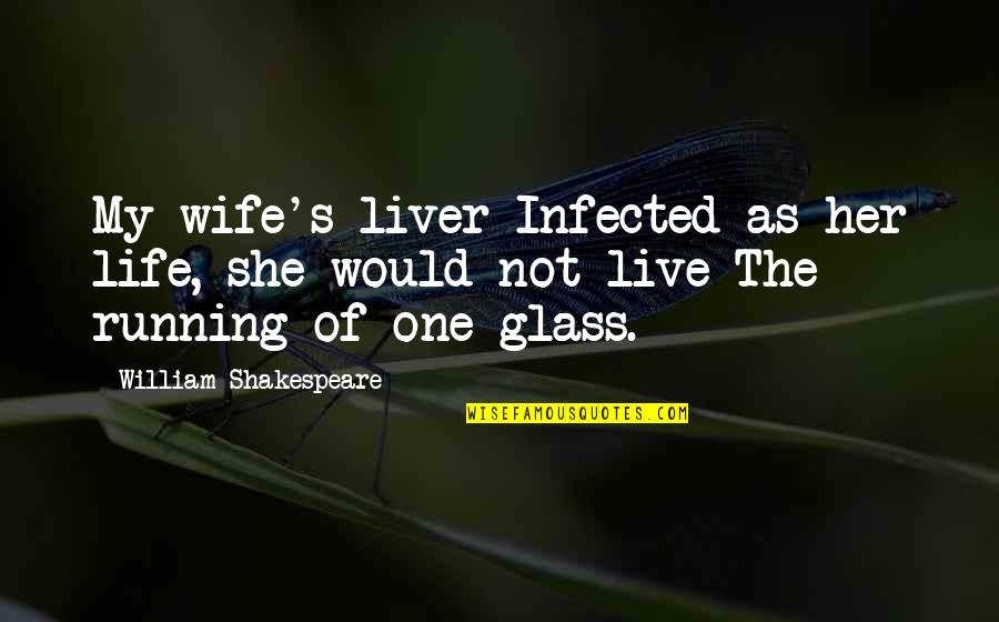 One Of Shakespeare's Quotes By William Shakespeare: My wife's liver Infected as her life, she