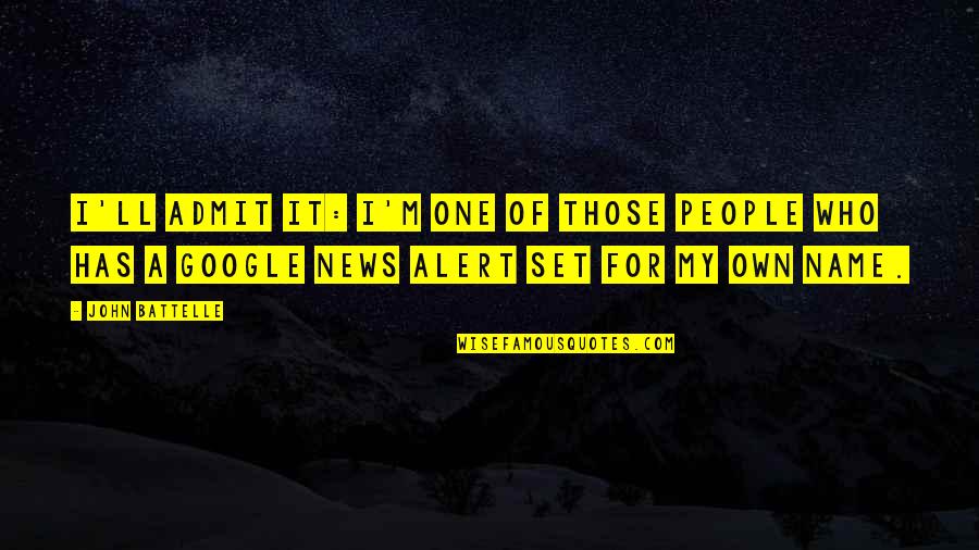 One Of Those People Quotes By John Battelle: I'll admit it: I'm one of those people