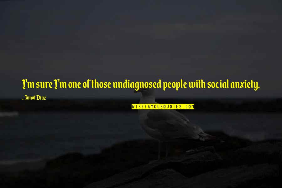 One Of Those People Quotes By Junot Diaz: I'm sure I'm one of those undiagnosed people