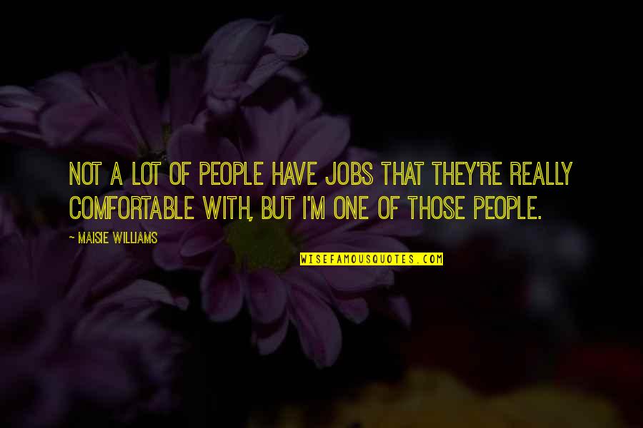 One Of Those People Quotes By Maisie Williams: Not a lot of people have jobs that