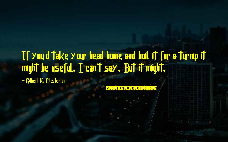 One Or Two Word Quotes By Gilbert K. Chesterton: If you'd take your head home and boil