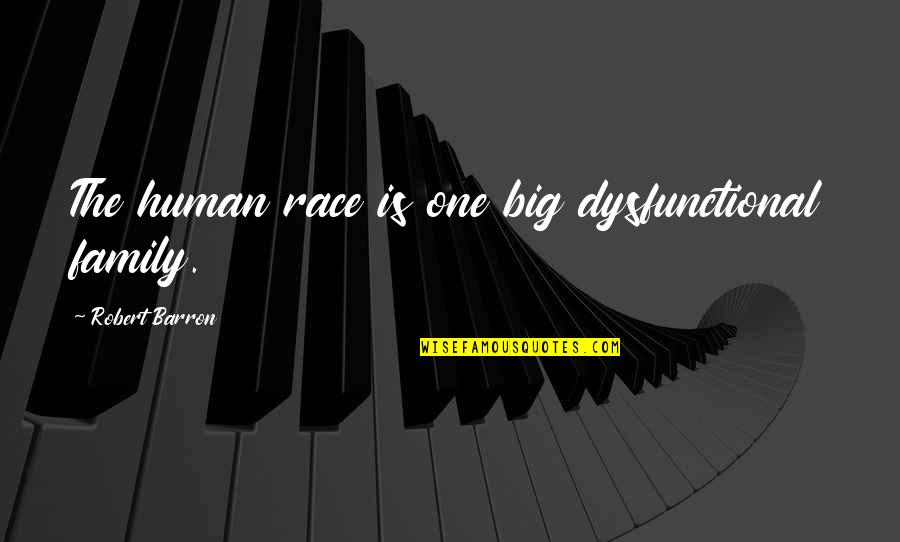 One Race The Human Race Quotes By Robert Barron: The human race is one big dysfunctional family.