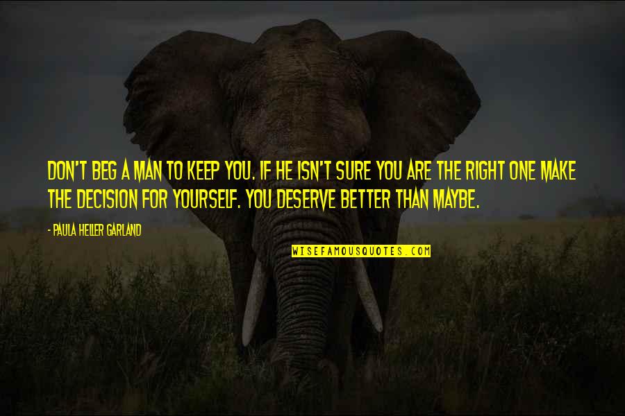 One Right Decision Quotes By Paula Heller Garland: Don't beg a man to keep you. If