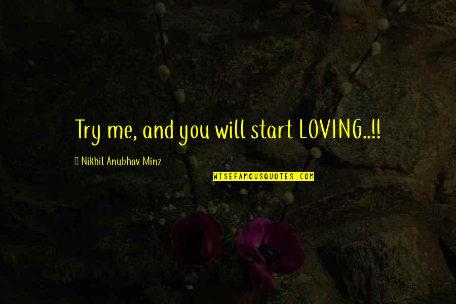 One Sided Views Quotes By Nikhil Anubhav Minz: Try me, and you will start LOVING..!!