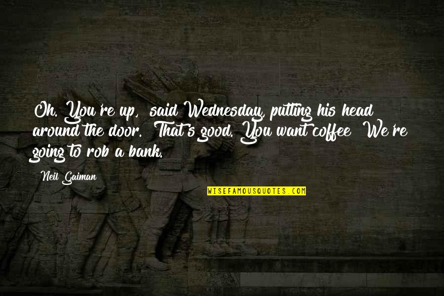 One Story One Song Quotes By Neil Gaiman: Oh. You're up," said Wednesday, putting his head