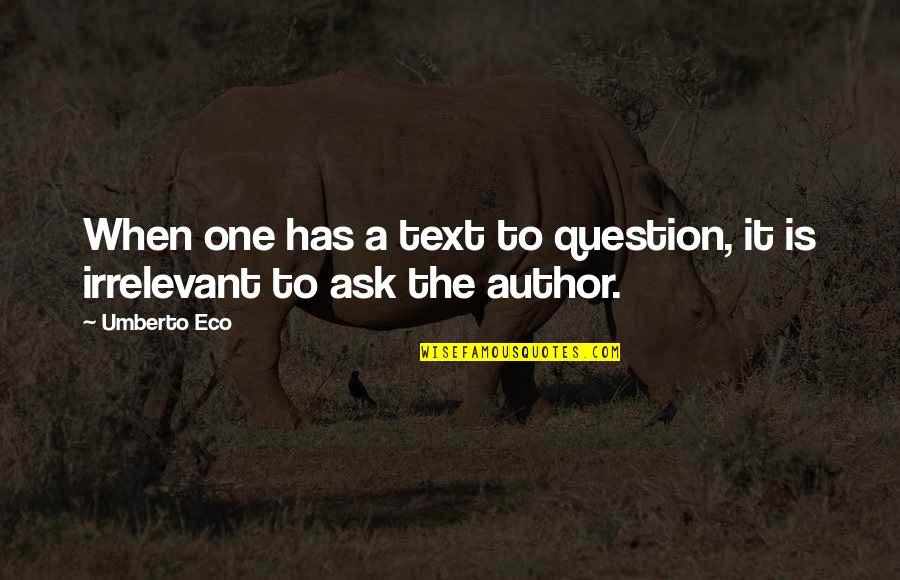 One Text Quotes By Umberto Eco: When one has a text to question, it