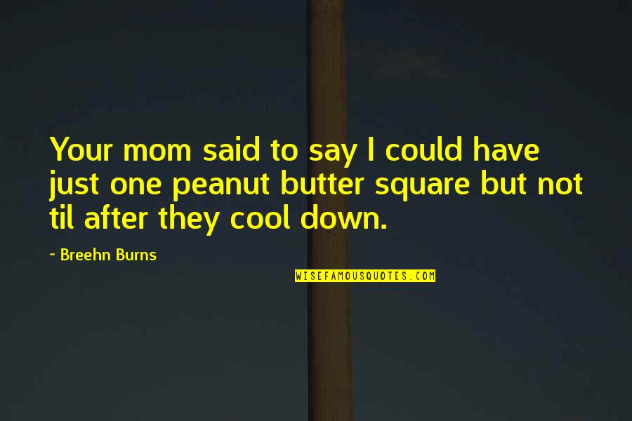 One They Quotes By Breehn Burns: Your mom said to say I could have