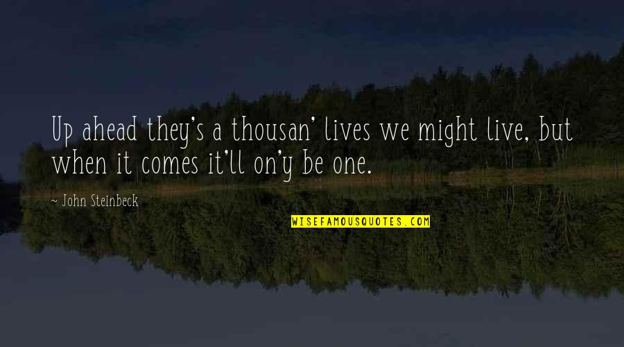 One They Quotes By John Steinbeck: Up ahead they's a thousan' lives we might