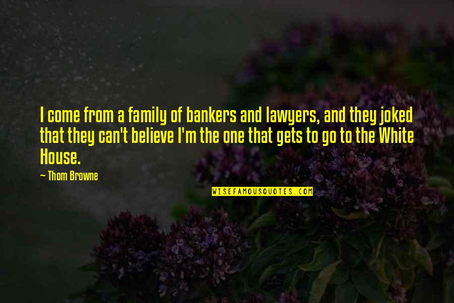 One They Quotes By Thom Browne: I come from a family of bankers and