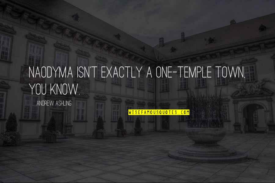 One Town Quotes By Andrew Ashling: Naodyma isn't exactly a one-temple town, you know.