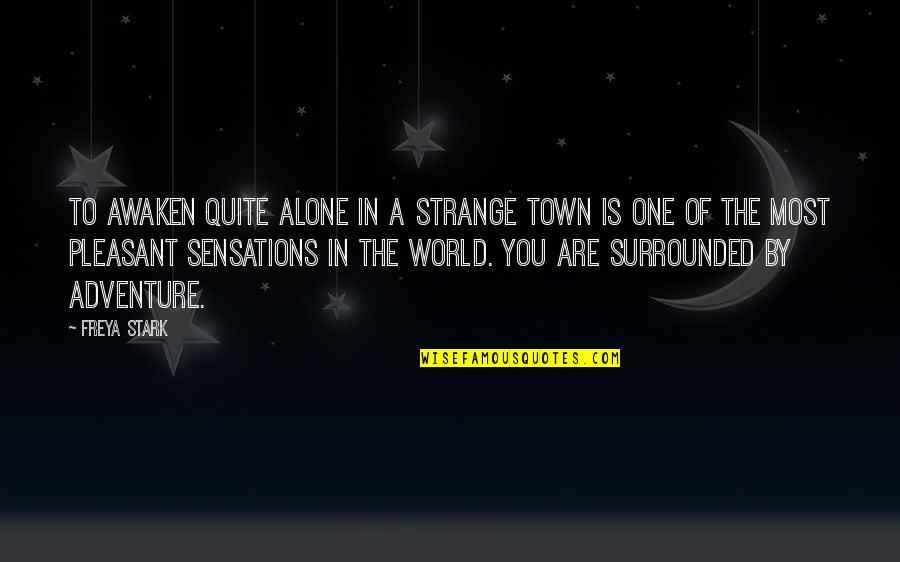 One Town Quotes By Freya Stark: To awaken quite alone in a strange town