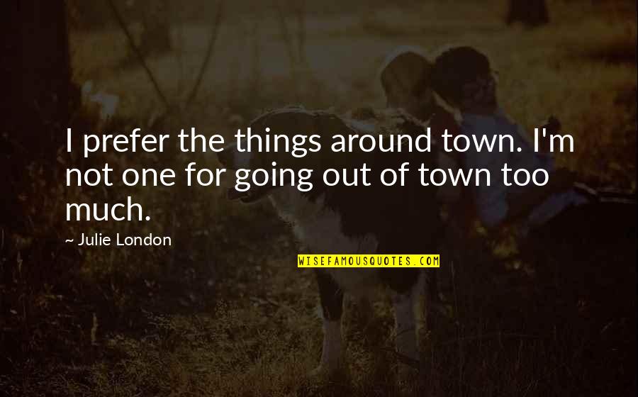 One Town Quotes By Julie London: I prefer the things around town. I'm not