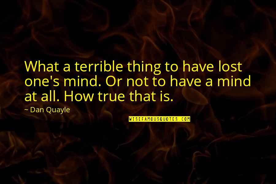 One True Thing Quotes By Dan Quayle: What a terrible thing to have lost one's