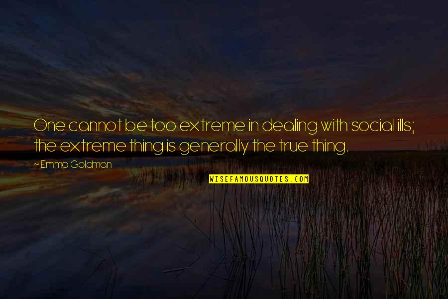 One True Thing Quotes By Emma Goldman: One cannot be too extreme in dealing with