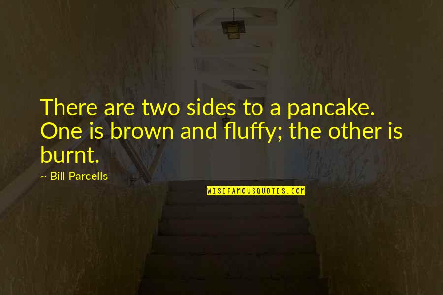 One Two Quotes By Bill Parcells: There are two sides to a pancake. One