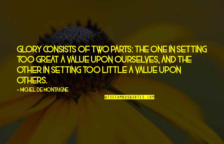 One Two Quotes By Michel De Montaigne: Glory consists of two parts: the one in