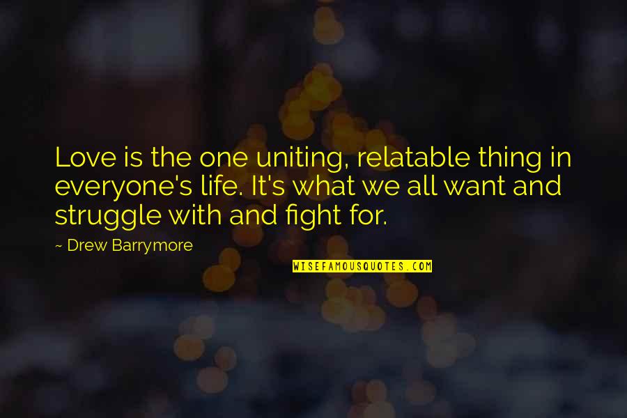 One With All The Quotes By Drew Barrymore: Love is the one uniting, relatable thing in