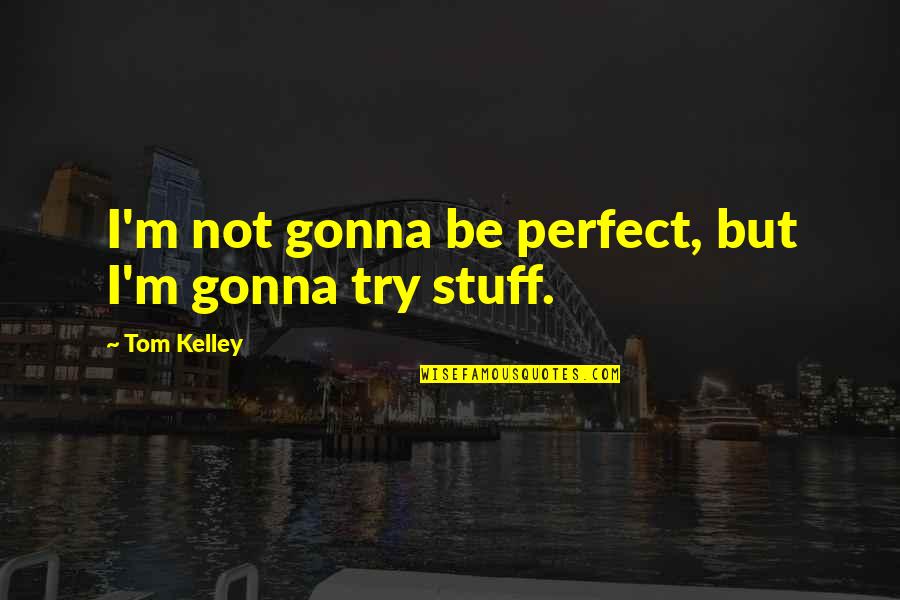 One Woman Spectacle Quotes By Tom Kelley: I'm not gonna be perfect, but I'm gonna