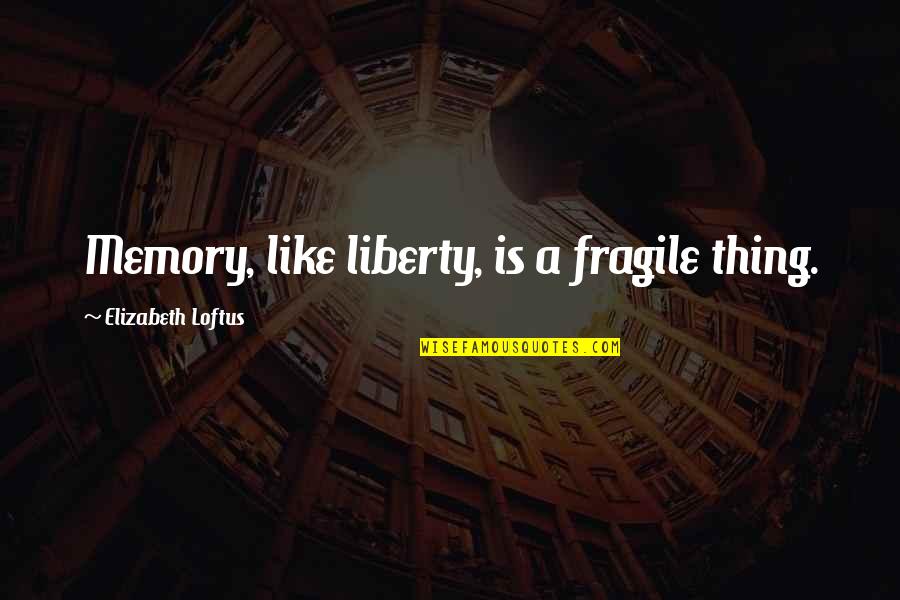 Onegini Quotes By Elizabeth Loftus: Memory, like liberty, is a fragile thing.