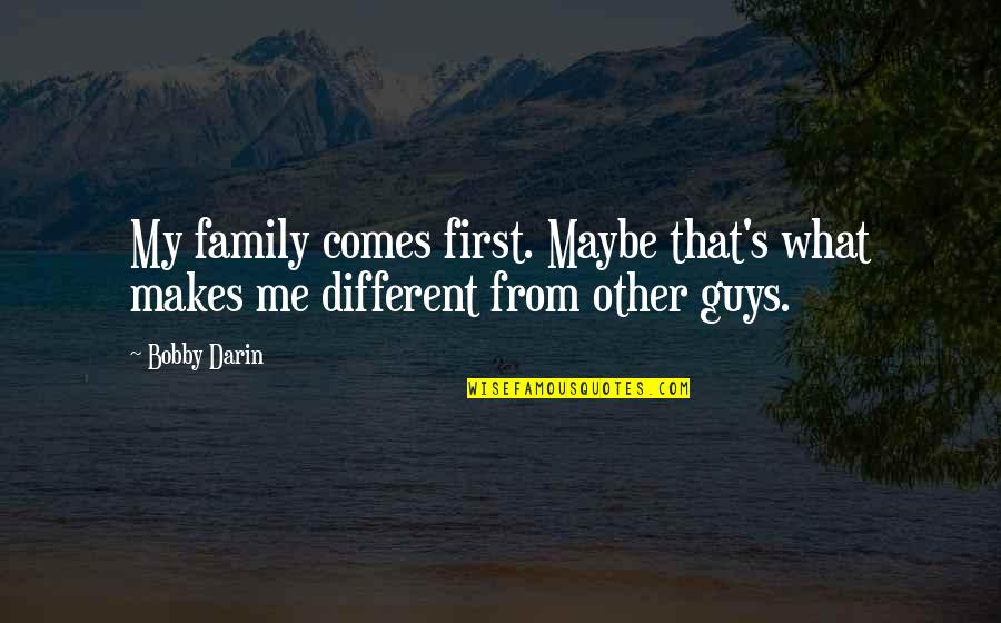 Onement Newman Quotes By Bobby Darin: My family comes first. Maybe that's what makes