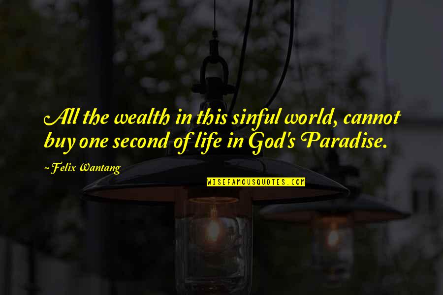 One's Life Quotes By Felix Wantang: All the wealth in this sinful world, cannot