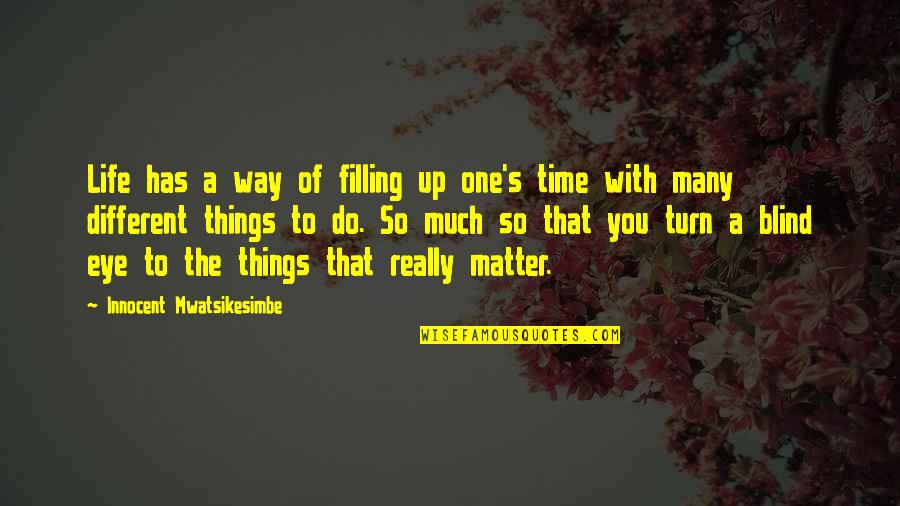 One's Life Quotes By Innocent Mwatsikesimbe: Life has a way of filling up one's