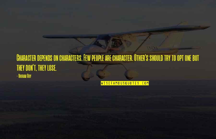 One's Life Quotes By Vikram Roy: Character depends on characters. Few people are character.