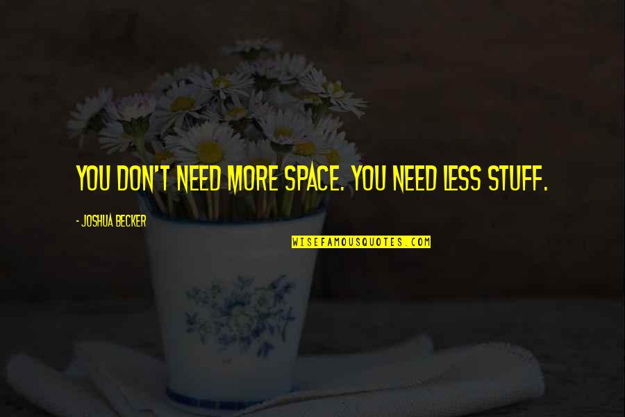 Oneyoukent Quotes By Joshua Becker: You don't need more space. You need less