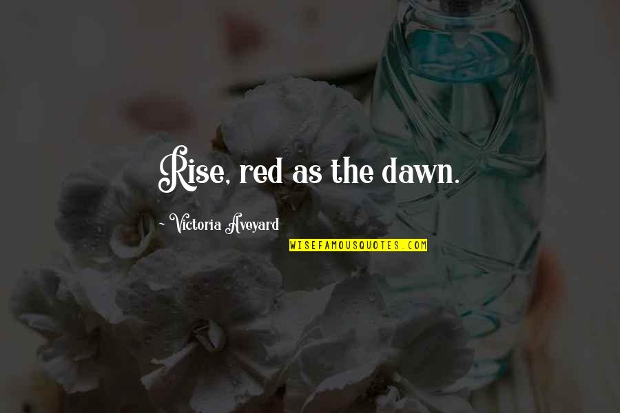 Onika Maraj Quotes By Victoria Aveyard: Rise, red as the dawn.