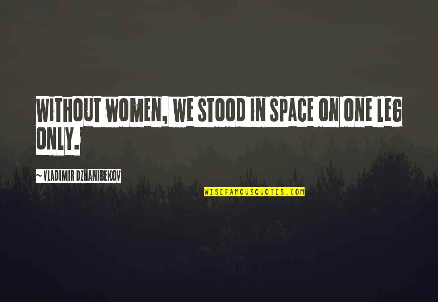 Onkologia Quotes By Vladimir Dzhanibekov: Without women, we stood in space on one