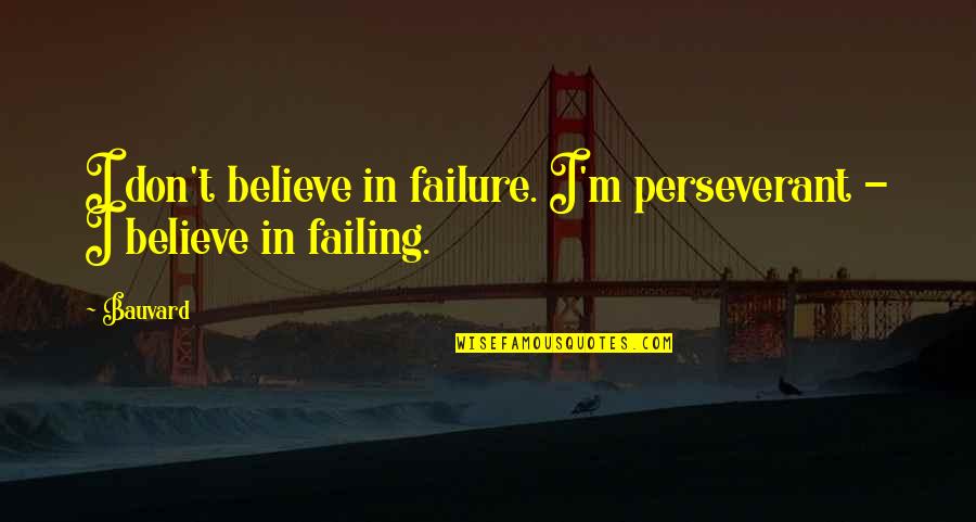 Onkruid Tegen Quotes By Bauvard: I don't believe in failure. I'm perseverant -