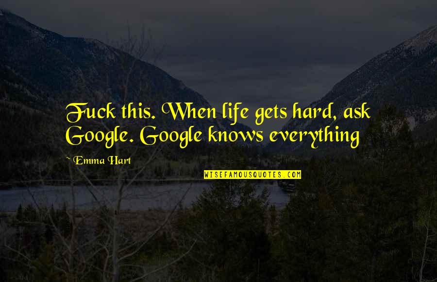 Online Moving Quotes By Emma Hart: Fuck this. When life gets hard, ask Google.