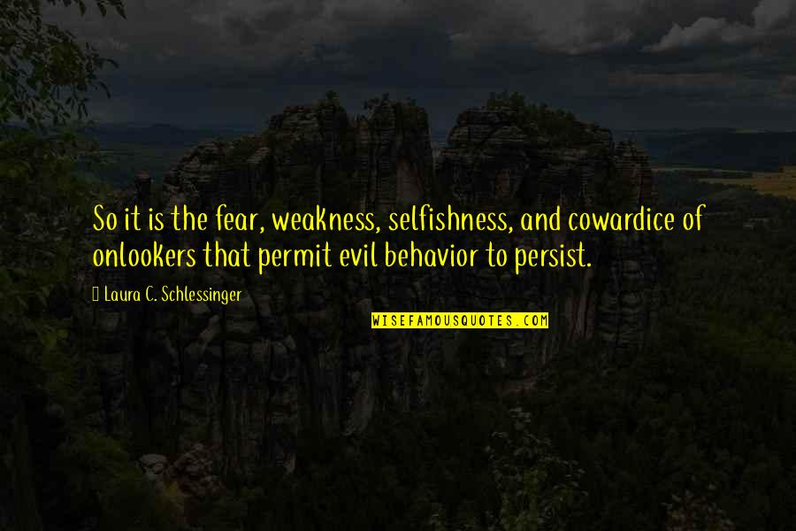 Onlookers Quotes By Laura C. Schlessinger: So it is the fear, weakness, selfishness, and