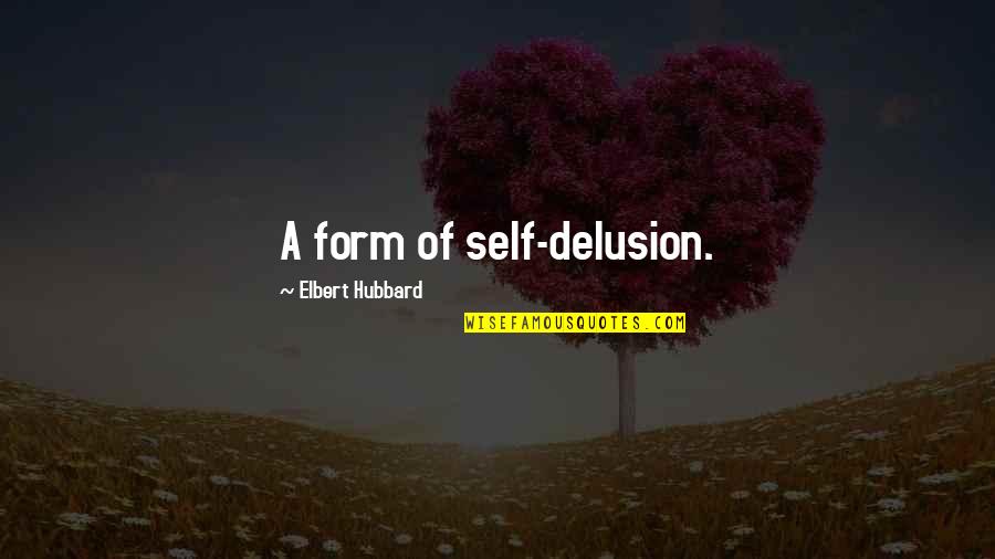 Only A Cna Poem Quotes By Elbert Hubbard: A form of self-delusion.