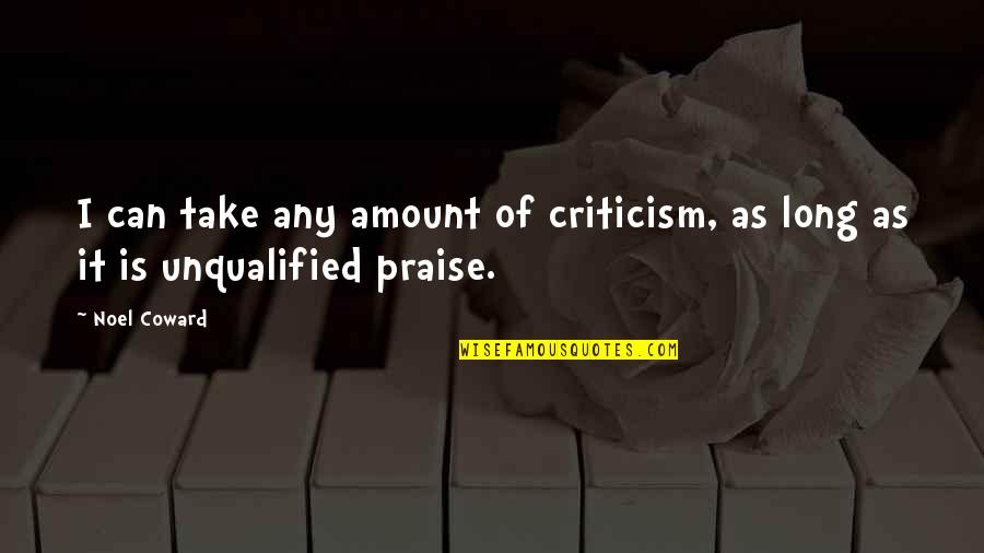 Only A Coward Quotes By Noel Coward: I can take any amount of criticism, as