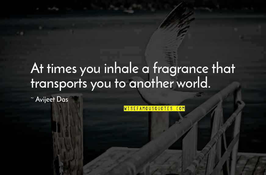 Only Being Young Once Quotes By Avijeet Das: At times you inhale a fragrance that transports