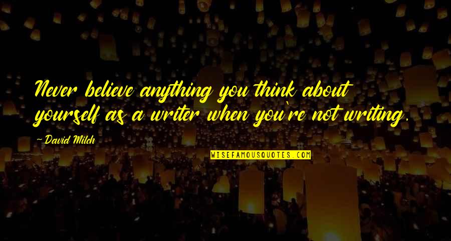 Only Believe In Yourself Quotes By David Milch: Never believe anything you think about yourself as