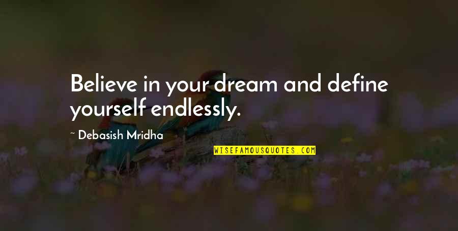 Only Believe In Yourself Quotes By Debasish Mridha: Believe in your dream and define yourself endlessly.