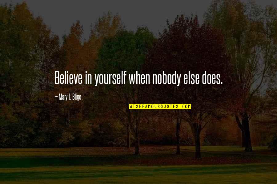 Only Believe In Yourself Quotes By Mary J. Blige: Believe in yourself when nobody else does.