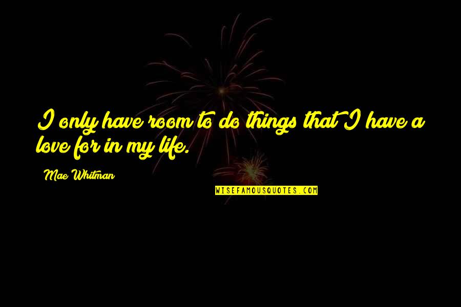 Only For My Love Quotes By Mae Whitman: I only have room to do things that