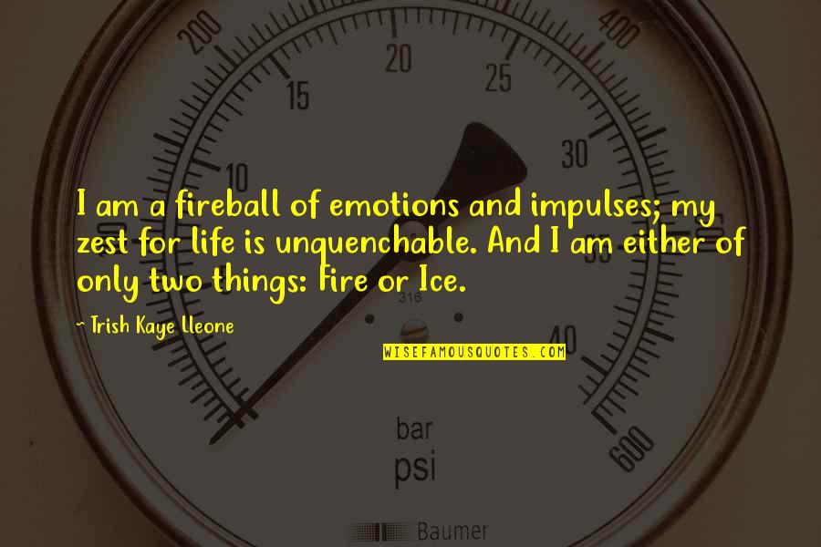 Only For My Love Quotes By Trish Kaye Lleone: I am a fireball of emotions and impulses;