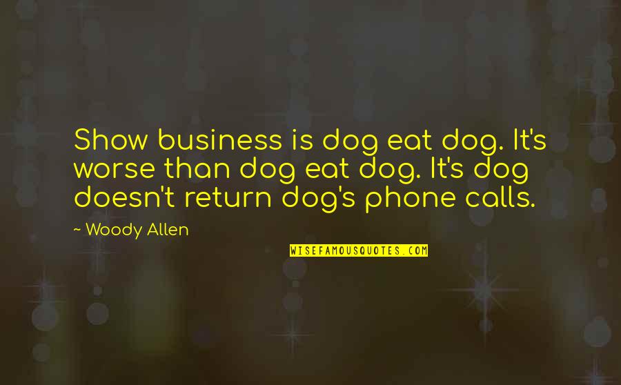 Only Game Mike Lupica Quotes By Woody Allen: Show business is dog eat dog. It's worse