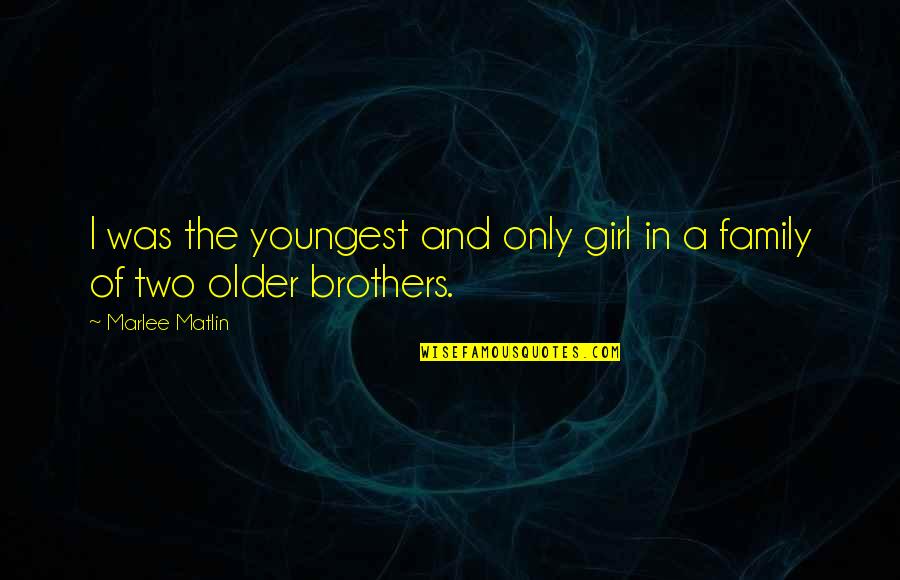 Only Girl With Brothers Quotes By Marlee Matlin: I was the youngest and only girl in