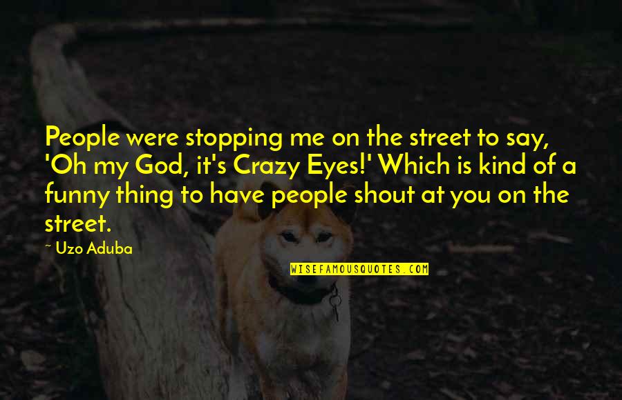 Only Have Eyes For Me Quotes By Uzo Aduba: People were stopping me on the street to