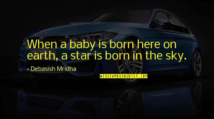 Only In The Dark Can You See The Stars Quotes By Debasish Mridha: When a baby is born here on earth,