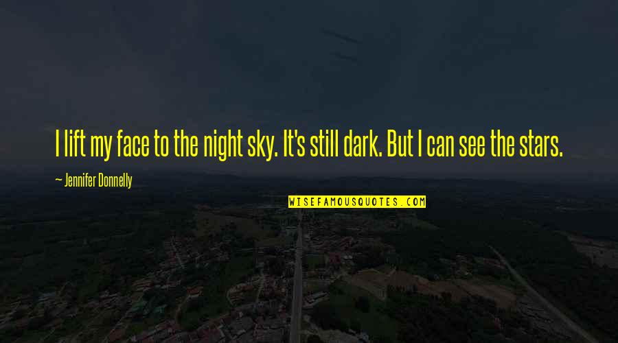 Only In The Dark Can You See The Stars Quotes By Jennifer Donnelly: I lift my face to the night sky.