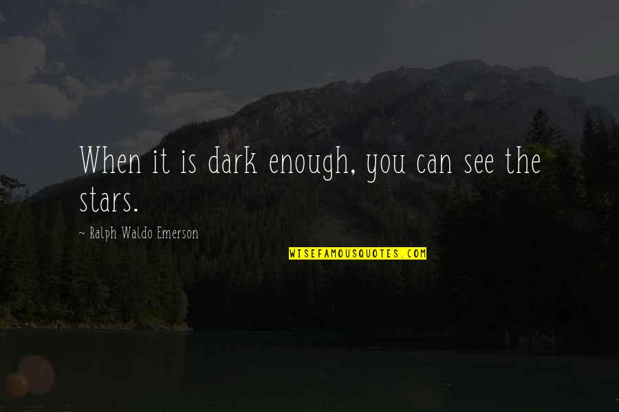 Only In The Dark Can You See The Stars Quotes By Ralph Waldo Emerson: When it is dark enough, you can see