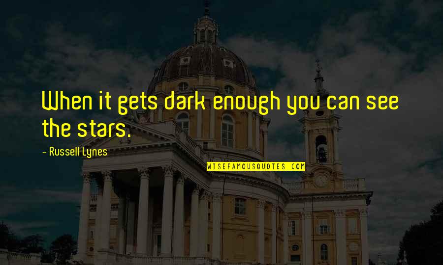 Only In The Dark Can You See The Stars Quotes By Russell Lynes: When it gets dark enough you can see